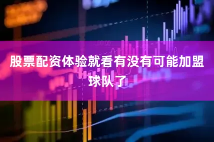 股票配资体验就看有没有可能加盟球队了