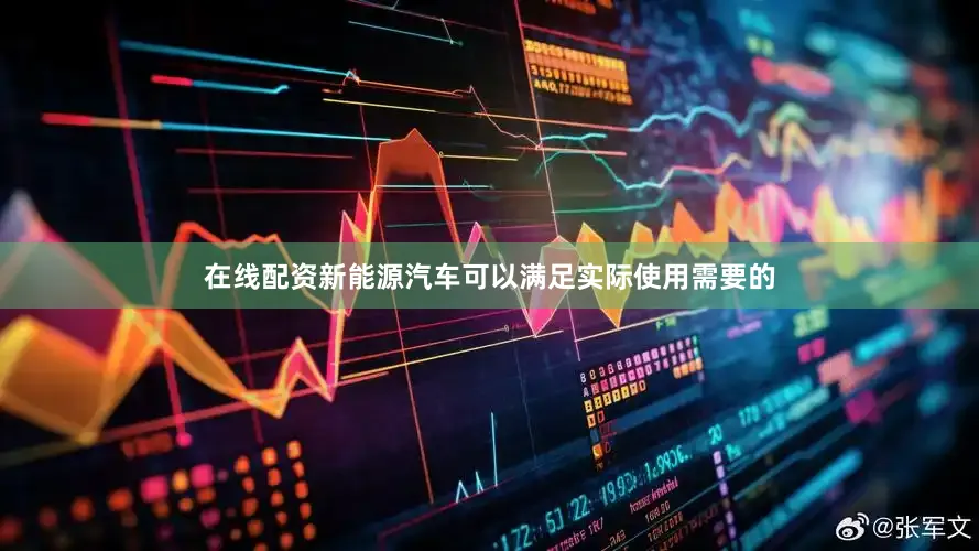在线配资新能源汽车可以满足实际使用需要的
