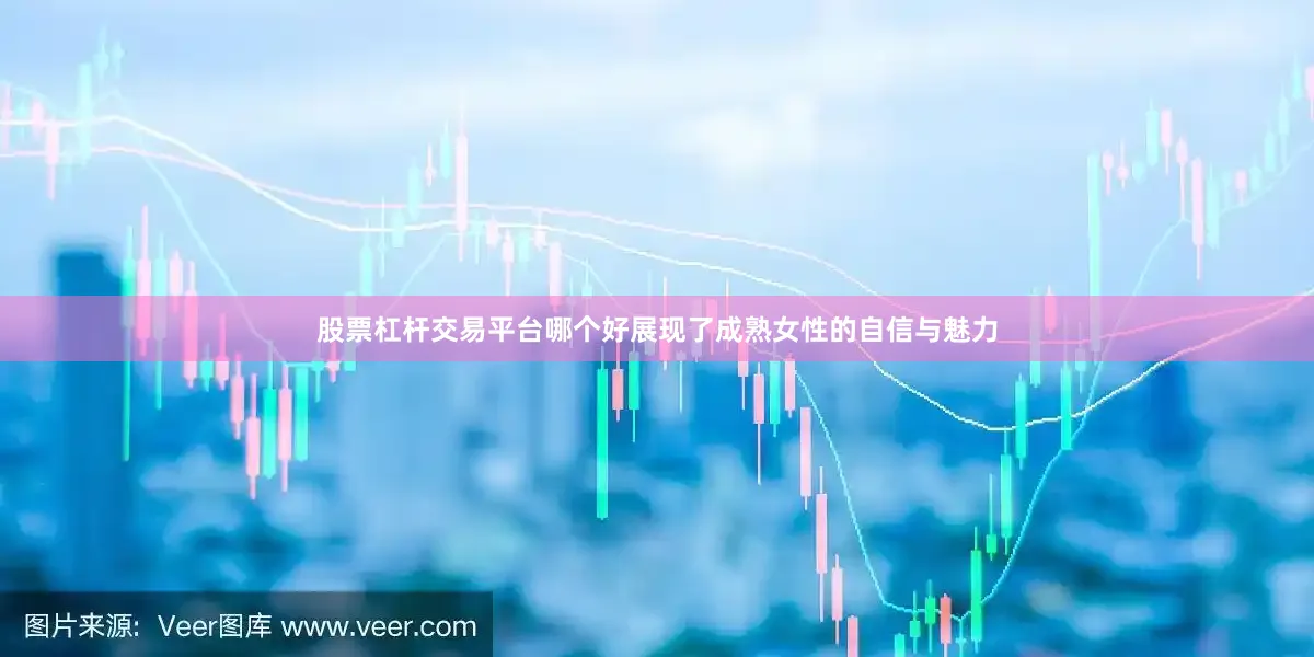 股票杠杆交易平台哪个好展现了成熟女性的自信与魅力