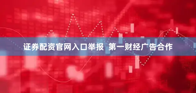证券配资官网入口举报  第一财经广告合作