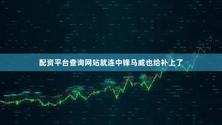 配资平台查询网站就连中锋马威也给补上了