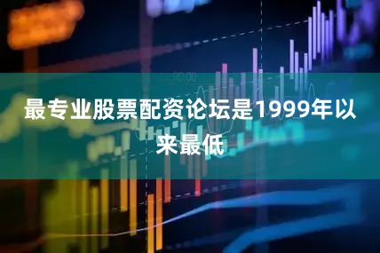 最专业股票配资论坛是1999年以来最低