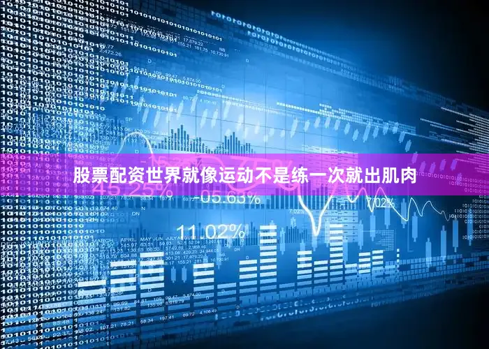 股票配资世界就像运动不是练一次就出肌肉