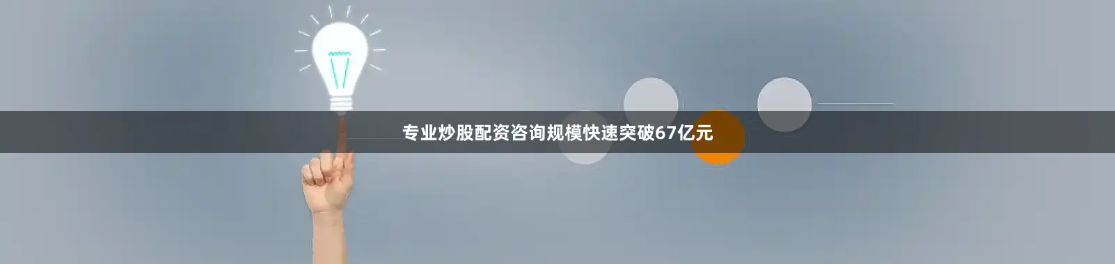 专业炒股配资咨询规模快速突破67亿元